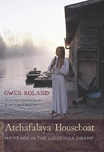 Atchafalaya Houseboat: My Years in the Louisiana Swamp Atchafalaya Houseboat: My Years in the Louisiana Swamp