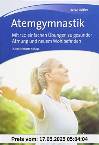 Atemgymnastik: Mit 120 einfachen Übungen zu gesunder Atmung und neuem Wohlbefinden Atemgymnastik: Mit 120 einfachen Übungen zu gesunder Atmung und neuem Wohlbefinden
