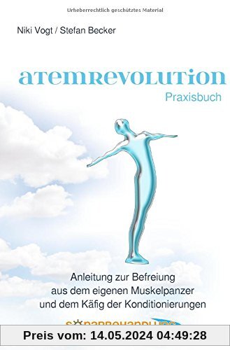 Atemrevolution: Anleitung zur Befreiung aus dem eigenen Muskelpanzer und dem Käfig der Konditionierungen