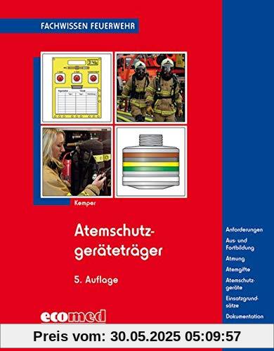 Atemschutzgeräteträger: Ausbildung - Atmung - Atemgifte - Atemschutzgeräte - Einsatzgrundsätze (Fachwissen Feuerwehr)