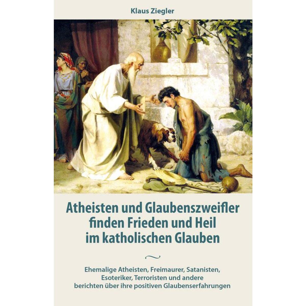 Atheisten und Glaubenszweifler finden Frieden und Heil im katholischen Glauben Atheisten und Glaubenszweifler finden Frieden und Heil im katholischen Glauben von Christiana Verlag