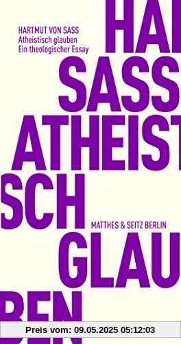 Atheistisch glauben: Ein theologischer Essay (Fröhliche Wissenschaft)