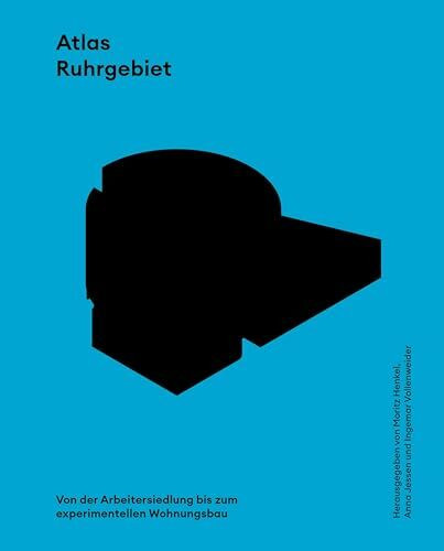 Atlas Ruhrgebiet: ﻿Von der Arbeitersiedlung bis zum experimentellen Wohnungsbau