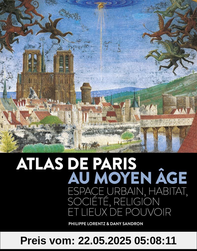 Atlas de Paris au Moyen Age - Espace urbain, habitat, société, religion et lieux de pouvoir