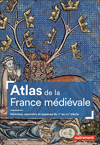Atlas de la France médiévale: Hommes, pouvoirs et espaces du Ve au XVe siècle