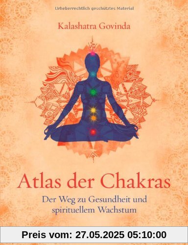 Atlas der Chakras: Der Weg zu Gesundheit und spirituellem Wachstum