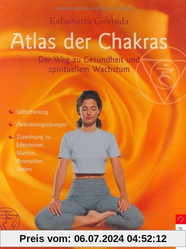 Atlas der Chakras: Der Weg zu Gesundheit und spirituellem Wachstum: Der Weg zu Gesundheit und spirituellem Wachstum. Selbstheilung. ... zu Edelsteinen, Mantras, Aromaölen, Farben