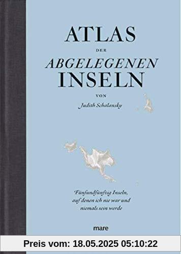 Atlas der abgelegenen Inseln (Erfolgsausgabe): Fünfundfünfzig Inseln, auf denen ich nie war und niemals sein werde