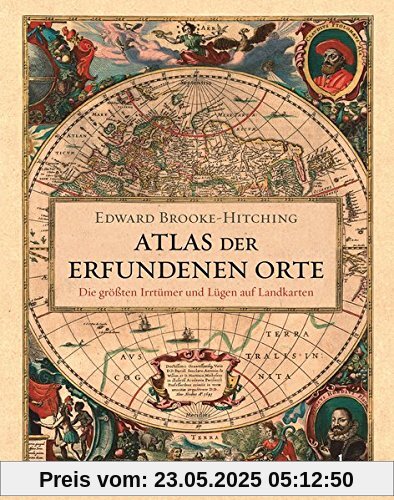 Atlas der erfundenen Orte: Die größten Irrtümer und Lügen auf Landkarten