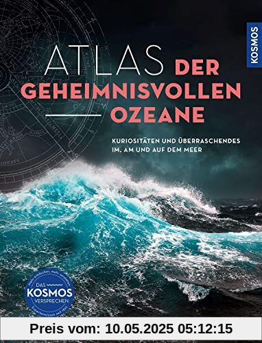 Atlas der geheimnisvollen Ozeane: Kuriositäten und Überraschendes im, am und auf dem Meer