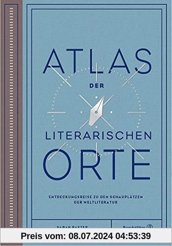 Atlas der literarischen Orte: Entdeckungsreisen zu den Schauplätzen der Weltliteratur