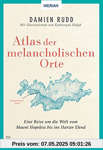 Atlas der melancholischen Orte: Eine Reise um die Welt vom Mount Hopeless bis ins Harzer Elend Atlas der melancholischen Orte: Eine Reise um die Welt vom Mount Hopeless bis ins Harzer Elend