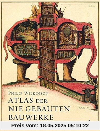 Atlas der nie gebauten Bauwerke: Eine Geschichte großer Visionen Atlas der nie gebauten Bauwerke: Eine Geschichte großer Visionen