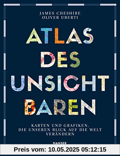 Atlas des Unsichtbaren: Karten und Grafiken, die unseren Blick auf die Welt verändern