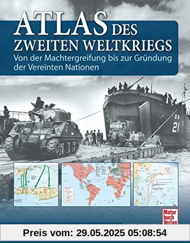 Atlas des Zweiten Weltkriegs: Von der Machtergreifung bis zur Gründung der Vereinten Nationen