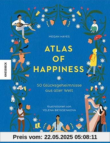 Atlas of Happiness: 50 Glücksgeheimnisse aus aller Welt (Lagom, Hygge)