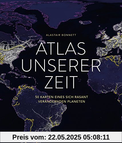 Atlas unserer Zeit: 50 Karten eines sich rasant verändernden Planeten