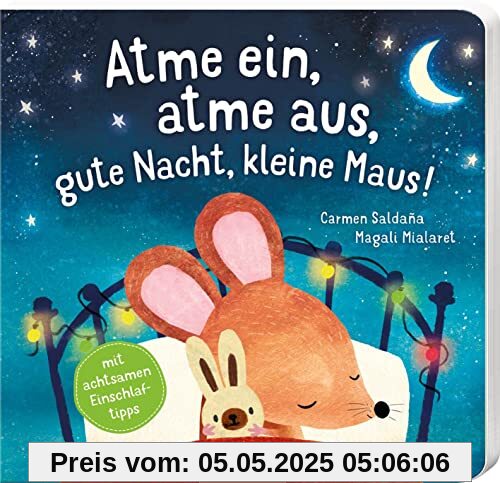 Atme ein, atme aus, gute Nacht, kleine Maus!: Mit achtsamen Einschlaftipps | Entspannung für die Allerkleinsten: Eine poetische Gutenachtgeschichte zum Vorlesen für Kinder ab 24 Monaten