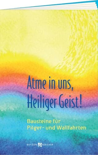 Atme in uns, Heiliger Geist!: Bausteine für Pilger- und Wallfahrten von Butzon & Bercker