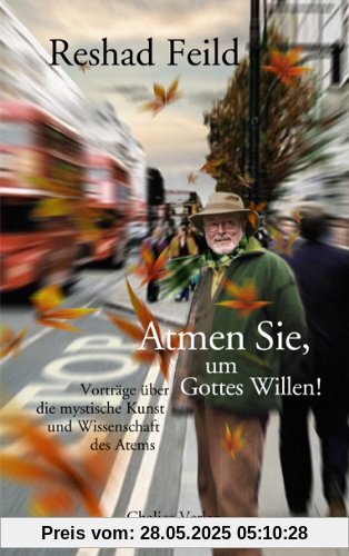 Atmen Sie, um Gottes Willen!: Vorträge über die mystische Kunst und Wissenschaft des Atems