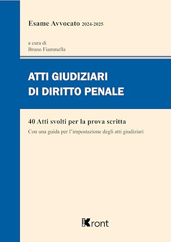 Atti giudiziari di diritto penale per esame avvocato 2024-2025. Con una guida per l'impostazione degli atti giudiziari von Kront
