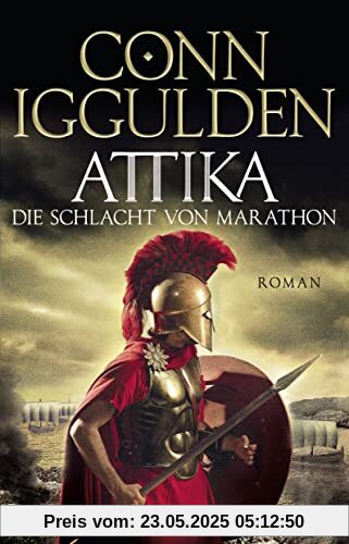 Attika. Die Schlacht von Marathon: Historischer Roman | »Iggulden ist eine Klasse für sich, wenn es um epische, historische Romane geht.« Daily Mirror