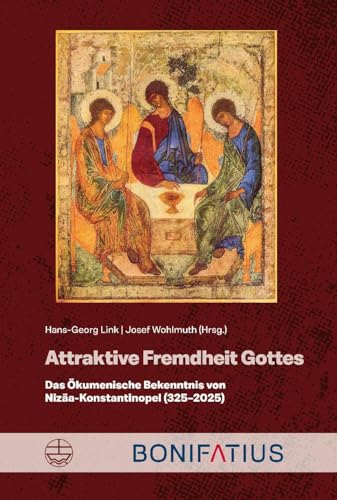 Attraktive Fremdheit Gottes: Das Ökumenische Bekenntnis von Nizäa-Konstantinopel (325-2025) von Bonifatius GmbH
