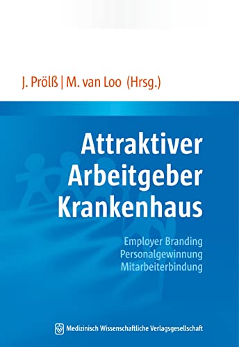 Attraktiver Arbeitgeber Krankenhaus: Employer Branding – Personalgewinnung – Mitarbeiterbindung. Mit einem Geleitwort von Bundesministerin Manuela Schwesig von MWV Medizinisch Wiss. Ver