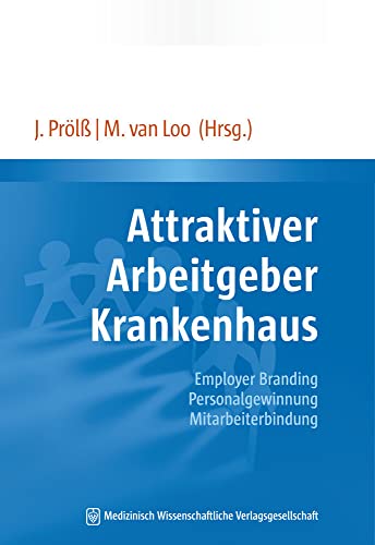 Attraktiver Arbeitgeber Krankenhaus: Employer Branding – Personalgewinnung – Mitarbeiterbindung. Mit einem Geleitwort von Bundesministerin Manuela Schwesig