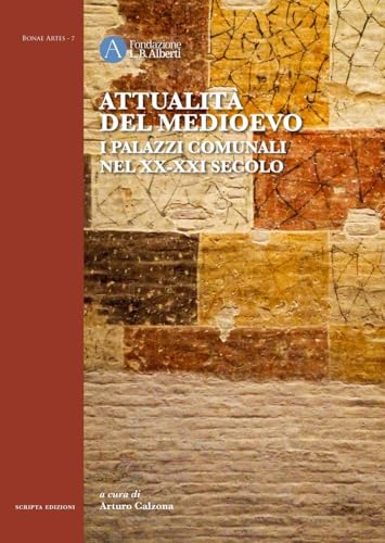 Attualità del Medioevo. I palazzi comunali nel XX-XXI secolo (Bonae artes) von Scripta