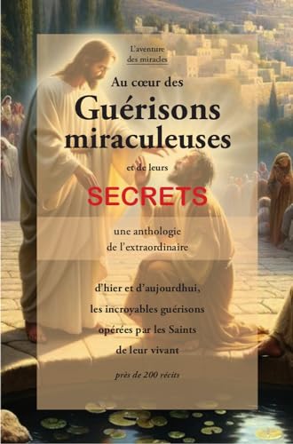 Au coeur des guérisons miraculeuses et de leurs secrets - Une anthologie de l'extraordinaire von CLAIRE LUMIERE