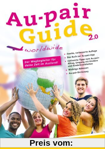 Au-pair Guide: Der Wegbegleiter für deine Zeit im Ausland. Mit zahlreichen Tipps zum Au-pair-Alltag, zum Umgang mit Kindern und ihren Krankheiten, ... Komplikationen und Reisetipps fürs Gastland.