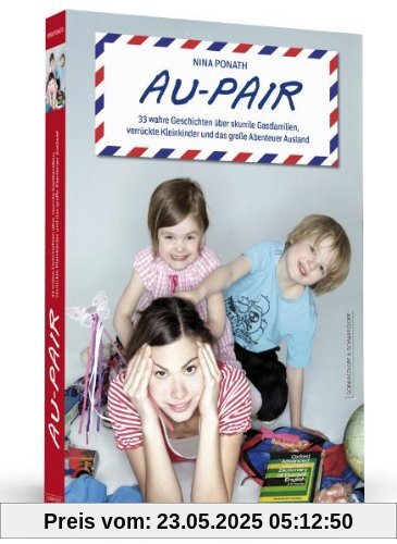 Au-pair: 33 wahre Geschichten über skurrile Gastfamilien, verrückte Kleinkinder und das große Abenteuer Ausland Au-pair: 33 wahre Geschichten über skurrile Gastfamilien, verrückte Kleinkinder und das große Abenteuer Ausland