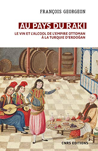 Au pays du raki. Le vin et l'alcool de l'Empire Ottoman à la Turquie d'Erdogan: Le vin et l'alcool de l'Empire ottoman à la Turquie d'Erdogan ... épilogue "Boire dans la Turquie d'Erdogan"