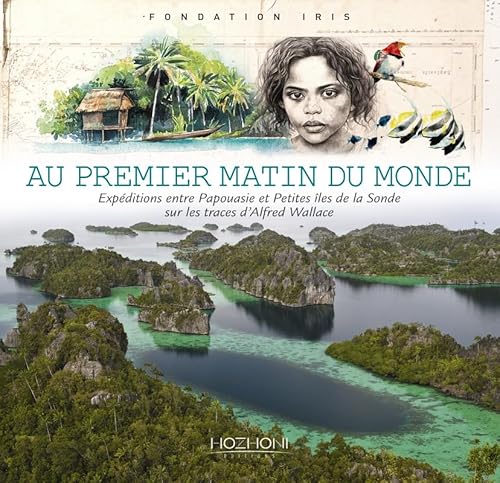 Au premier matin du monde - expéditions entre Papouasie et petites îles de la Sonde: Expéditions entre Papouasie et petites îles de la Sonde sur les traces d'Alfred Wallace Au premier matin du monde - expéditions entre Papouasie et petites îles de la Sonde: Expéditions entre Papouasie et petites îles de la Sonde sur les traces d'Alfred Wallace