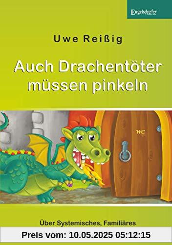Auch Drachentöter müssen pinkeln: Über Systemisches, Familiäres und andere Unordnungen