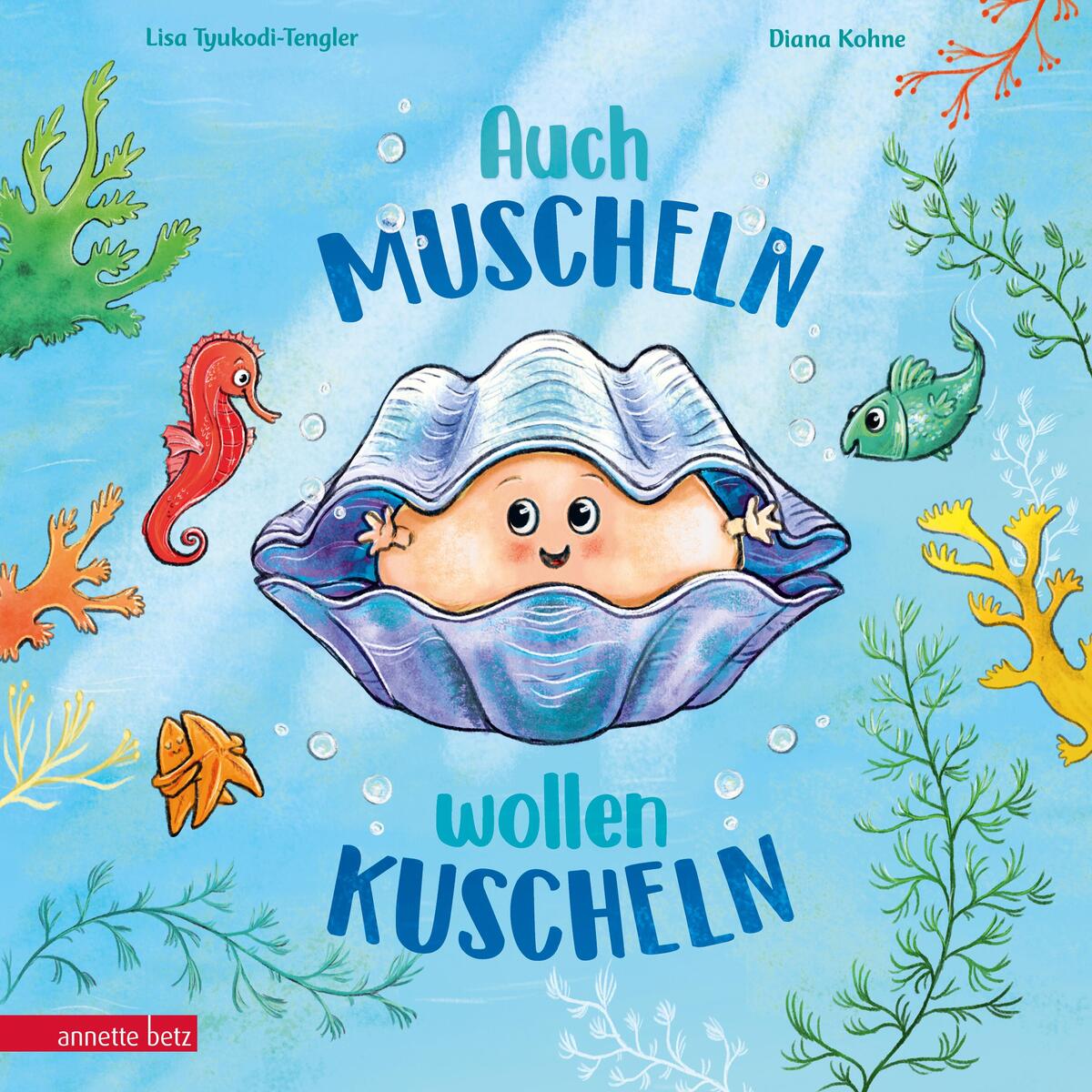 Auch Muscheln wollen kuscheln - Ein humorvoll gereimtes Bilderbuch ab 4 Jahren Auch Muscheln wollen kuscheln - Ein humorvoll gereimtes Bilderbuch ab 4 Jahren von Betz, Annette