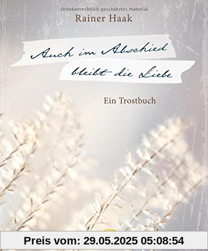 Auch im Abschied bleibt die Liebe: Ein Trostbuch.