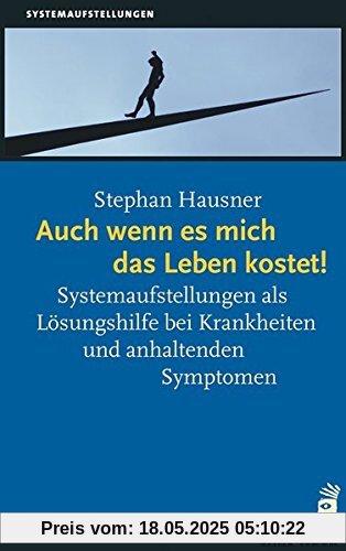 Auch wenn es mich das Leben kostet!: Systemaufstellungen als Lösungshilfe bei Krankheiten und anhaltenden Symptomen Auch wenn es mich das Leben kostet!: Systemaufstellungen als Lösungshilfe bei Krankheiten und anhaltenden Symptomen
