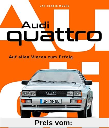 Audi Quattro: Auf allen Vieren zum Erfolg. Von der Entstehungsgeschichte bis zur Serienentwicklung - alles über den Kult-Allradler! Ur-Quattro Walter Röhrl Pikes Peak Rallye