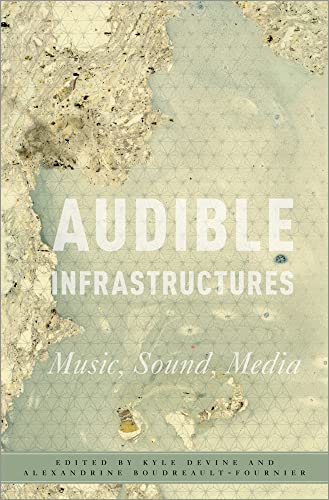 Audible Infrastructures: Music, Sound, Media (Critical Conjunctures in Music and Sound)
