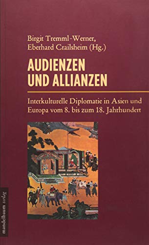 Audienzen und Allianzen: Interkulturelle Diplomatie in Asien und Europa vom 8. bis zum 18. Jahrhundert