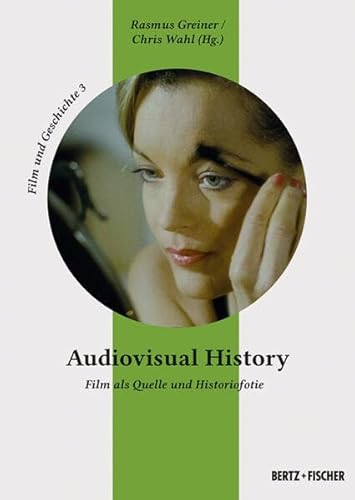 Audiovisual History: Film als Quelle und Historiofotie (Film und Geschichte) von Bertz und Fischer