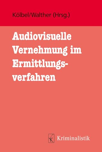 Audiovisuelle Vernehmung im Ermittlungsverfahren: Leitfaden für die polizeiliche Praxis (Grundlagen der Kriminalistik) von Kriminalistik Verlag