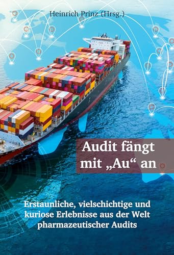 Audit fängt mit "Au" an: Erstaunliche, vielschichtige und kuriose Erlebnisse aus der Welt pharmazeutischer Audits