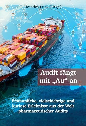 Audit fängt mit "Au" an: Erstaunliche, vielschichtige und kuriose Erlebnisse aus der Welt pharmazeutischer Audits Audit fängt mit "Au" an: Erstaunliche, vielschichtige und kuriose Erlebnisse aus der Welt pharmazeutischer Audits