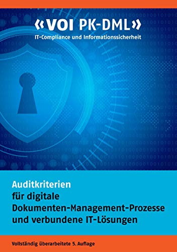 Auditkriterien für digitale Dokumenten-Management-Prozesse und verbundene IT-Lösungen: VOI PK-DML IT-Compliance und Informationssicherheit (VOI Schriftenreihe)