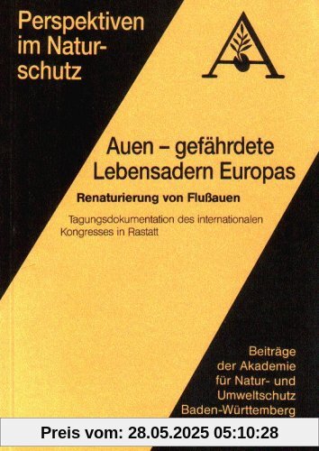 Auen - gefährdete Lebensadern Europas , Renaturierung von Flußauen (Beiträge der Akademie Band 13b)