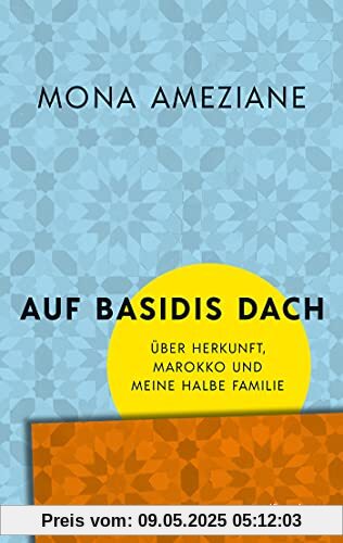 Auf Basidis Dach: Über Herkunft, Marokko und meine halbe Familie