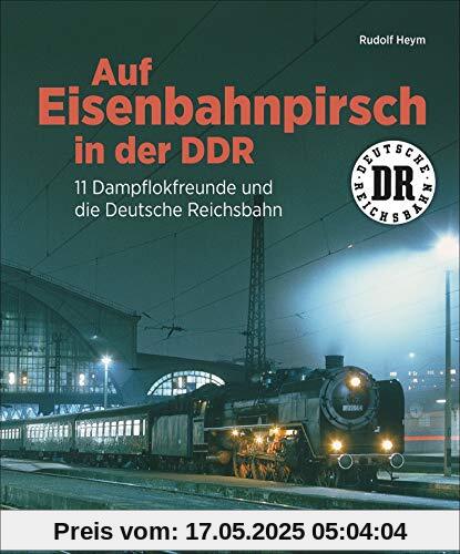 Auf Eisenbahnpirsch in der DDR. 11 Dampflokfreunde und die Deutsche Reichsbahn. Bildband über die Eisenbahn der DDR. Auf Eisenbahnpirsch in der DDR. 11 Dampflokfreunde und die Deutsche Reichsbahn. Bildband über die Eisenbahn der DDR.